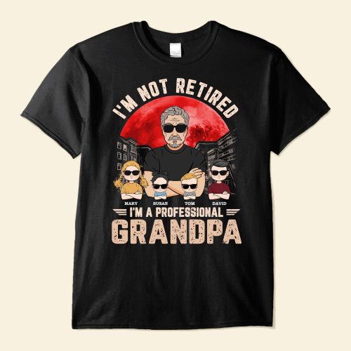 I_m-Not-Retired-I_m-A-Professional-Grandpa-Personalized-Shirt1_f836aa7a-3bc7-4b70-a686-21a74cc1434d.jpg